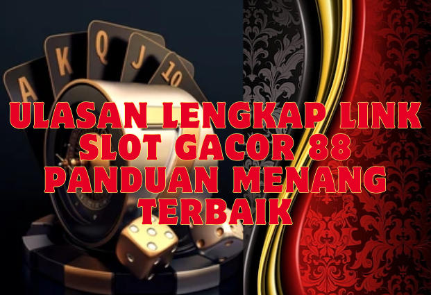 Ulasan Lengkap Link Slot Gacor 88 Panduan Menang Terbaik