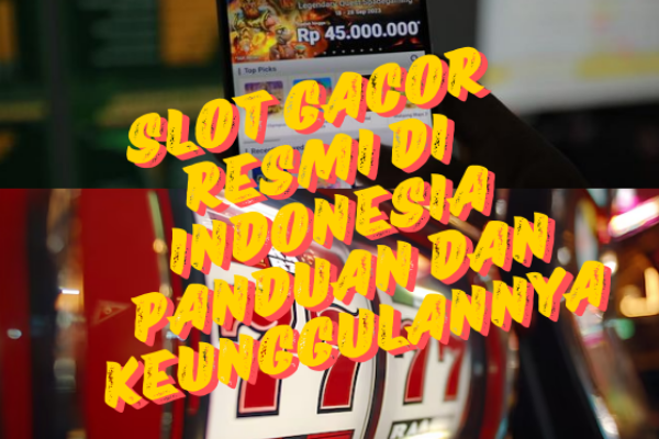 Slot Gacor Resmi di Indonesia Panduan dan Keunggulannya