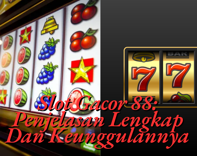 Slot Gacor 88 Penjelasan Lengkap Dan Keunggulannya