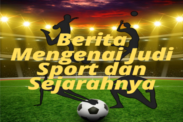 Berita Mengenai Judi Sport dan Sejarahnya