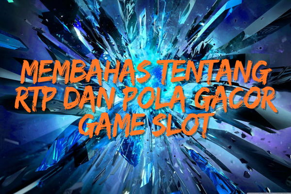 Membahas Tentang RTP dan Pola Gacor Game Slot