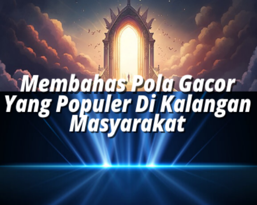 Membahas Pola Gacor Yang Populer Di Kalangan Masyarakat